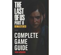 The Last of Us Part II Remastered: The Most Complete and Updated Guide: Step-by-