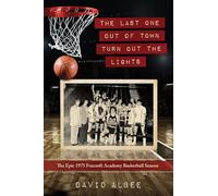 The Last One Out of Town Turn Out the Lights: The Epic 1975 Foxcroft Academy Basketball Season