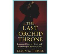 The Last Orchid Throne: Empress Dowager Cixi and the Making of Modern China (Silenced Histories, Biographies of Legends)