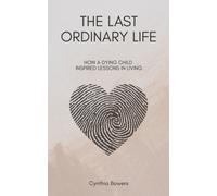 The Last Ordinary Life : How A Dying Child Inspired Lessons in Living