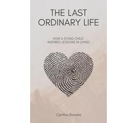 The Last Ordinary Life: How A Dying Child Inspired Lessons in Living
