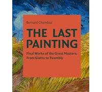 The Last Painting: Final Works of the Great Masters: from Giotto to Twombly