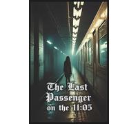 The Last Passenger on the 11:05: A Psychological Horror Thriller of Vanishing Trains and Forgotten Souls | Dark Story of Loss, Loneliness and Fear | ... | Mystery Thriller You Can’t Put Down