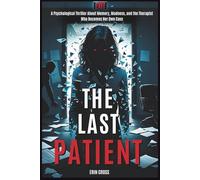 The Last Patient: A Psychological Thriller About Memory, Madness, and the Therapist Who Becomes Her Own Case (Psychological Thrillers)