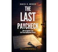 The Last Paycheck: How to Engineer Your Exit From Employment Forever