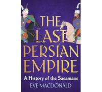The Last Persian Empire: A History of the Sasanians