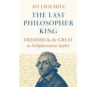 The Last Philosopher King : Frederick the Great as Enlightenment Author