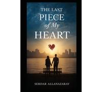 The Last Piece of My Heart: A story about love that changed everything - and everyone involved.