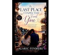 The Last Place I Expected to Find You: A Slow-Burn Romance About Unexpected Love and the Courage to Begin Again