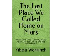 The Last Place We Called Home on Mars: Where Earth Ends, Humanity Begins Again-But at a Cost No One Was Meant to Pay