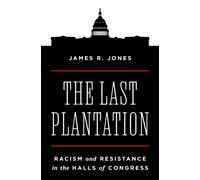 The Last Plantation : Racism and Resistance in the Halls of Congress