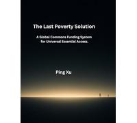 The Last Poverty Solution: A Global Commons Funding System for Universal Essential Access.: 2 (21st Century Policy Redesign)