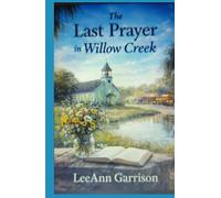 THE LAST PRAYER IN WILLOW CREEK: A Story of Faith, Redemption, Forgiveness and the Prayers That Changed a Town. Great for Adults, Seniors and Teens