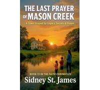 The Last Prayer of Mason Creek - A Town Shaped by Legacy, Secrets & Prayer: 13 (Faith Chronicles)