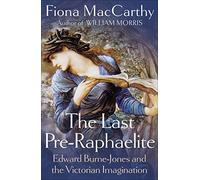 The Last Pre-Raphaelite: Edward Burne-Jones and the Victorian Imagination