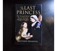 The Last Princess: The Devoted Life of Queen Victoria's Youngest Daughter