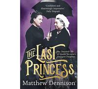 The Last Princess: The Devoted Life of Queen Victoria's Youngest Daughter