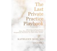 The Last Private Practice Playbook - Volume I: Choosing Independence: How Physicians Build and Sustain Outpatient Practices on Their Own Terms