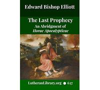 The Last Prophecy: An Abridgment of Elliott's Horae Apocalypticae