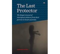 The Last Protector: The Illegal Removal of Aboriginal Children from Their Parents in South Australia