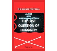 THE LAST QUESTION OF HUMANITY: Aliens And Humanity survived: 3 (THE SILENCE PROTOCOL A First-Contact / Alien-Intelligence Trilogy)