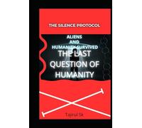 THE LAST QUESTION OF HUMANITY: Aliens And Humanity survived (THE SILENCE PROTOCOL A First-Contact / Alien-Intelligence Trilogy)