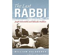 The Last Rabbi: Joseph Soloveitchik and Talmudic Tradition (New Jewish Philosophy and Thought)