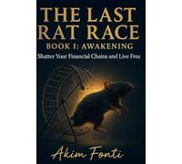 The Last Rat Race - Book I: Awakening: Shatter Your Financial Chains and Live in Freedom