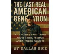 The Last Real American Generation: A Gen-exr’s Hard Truth About Faith, Freedom, and a Failing Culture