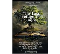 The last refuge of hope: Rediscovering purpose in a broken world and transforming suffering into triumph: 1 (Paradise)