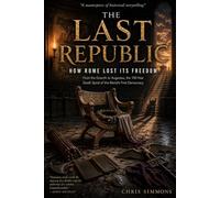 THE LAST REPUBLIC: HOW ROME LOST ITS FREEDOM