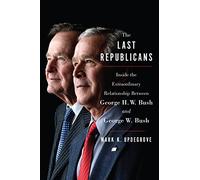The Last Republicans: Inside the Extraordinary Relationship Between George H.W. Bush and George W. Bush