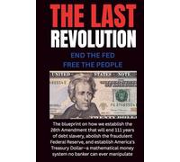 The Last Revolution: End The Fed, Free The People , Forever
