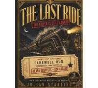 The Last Ride: The Killer Is Still Aboard - A Train Murder Mystery Puzzle Book | 47,750 Suspects. 624 Aboard. 3 Complete Cases. Cross Off Names Until Only One Remains