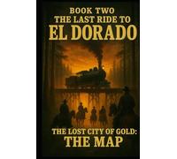 The Last Ride To El Dorado: Book Two: The Lost City Of Gold: The Map