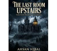 The Last Room Upstairs: Some Doors Should Never Be Opened