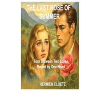 The Last Rose Of Summer: Torn Between two Loves, Bound by one Heart