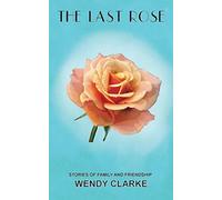 The Last Rose: Stories of family and friendship