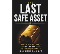 THE LAST SAFE ASSET: Why Gold Returns Every Time the World Changes (Global Crisis Investing Series)