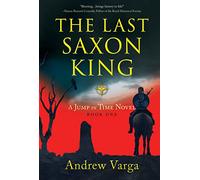 The Last Saxon King : A Jump in Time Novel, (Book 1)