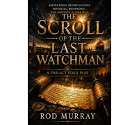 The Last Scroll of the Watchman - A Five-Act Stage Play: 1 (The Watchman Trilogies)