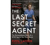 The Last Secret Agent : The Extraordinary Story of a WW2 Spy in Her Own Words