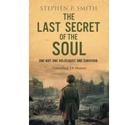 The Last Secret of The Soul: One boy. One Holocaust. One Survivor.