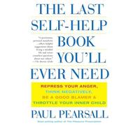 The Last Self-Help Book You'll Ever Need: Repress Your Anger, Think Negatively, Be a Good Blamer, and Throttle Your Inner Child