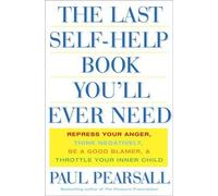 The Last Self-help Book You'll Ever Need: Repress Your Anger, Think Negatively, be a Good Blamer, and Throttle Your Inner Child