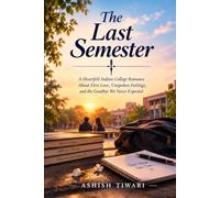 THE LAST SEMESTER: A heartfelt Indian college romance about first love, Unspoken feelings, and the goodbye never expected