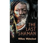The Last Shaman by Whitecloud & William William Whitecloud