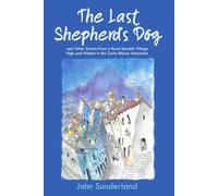 The Last Shepherd’s Dog: and Other Stories from a Rural Spanish Village High and Hidden in the Costa Blanca Mountains: 1 (Tàrbena Times)