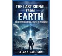 THE LAST SIGNAL FROM EARTH: SOME MESSAGES SHOULD NEVER BE ANSWERED. DEEP SPACE MYSTERY HORROR THRILLER