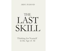 The Last Skill: Thinking for Yourself in the Age of AI: 3 (The Human Agency Series)